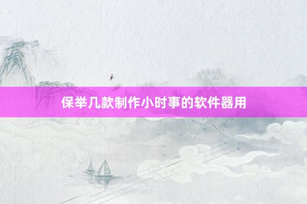 保举几款制作小时事的软件器用