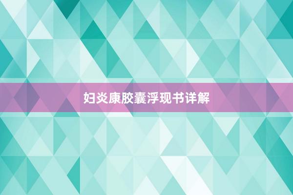 妇炎康胶囊浮现书详解