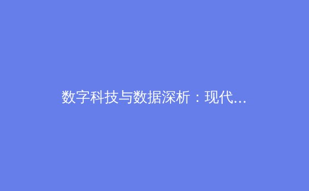 数字科技与数据深析：现代体育报道的变革与球迷体验重塑 - 2