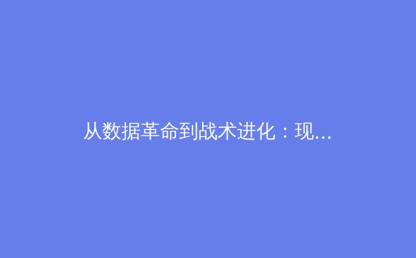 从数据革命到战术进化：现代体育分析如何重塑竞技格局